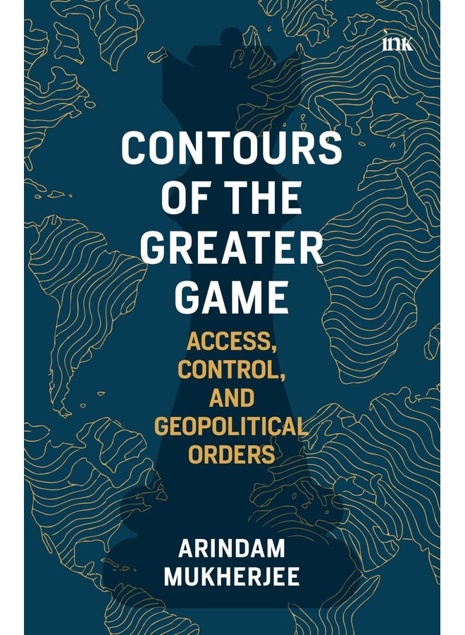 Contours of the Greater Game: Access, Control, and Geopolitical Orders
